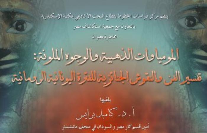محاضرة عن " المومياوات الذهبية والنقوش الجنائزية الملونة " بمكتبة الإسكندرية