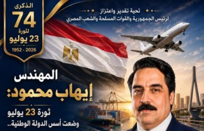 المهندس إيهاب محمود: ثورة 23 يوليو وضعت أسس الدولة الوطنية ومشروعات النقل واللوجستيات تستكمل مسيرة الجمهورية الجديدة